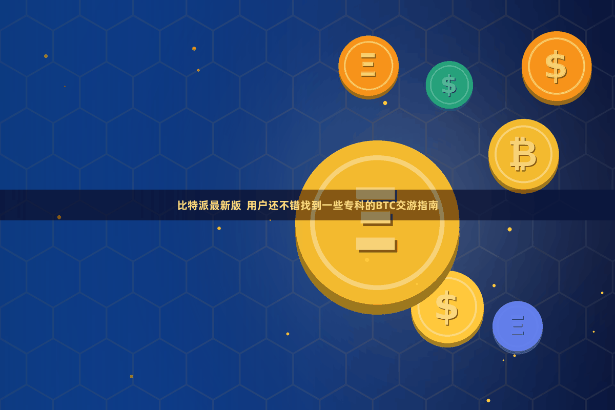 比特派最新版 用户还不错找到一些专科的BTC交游指南