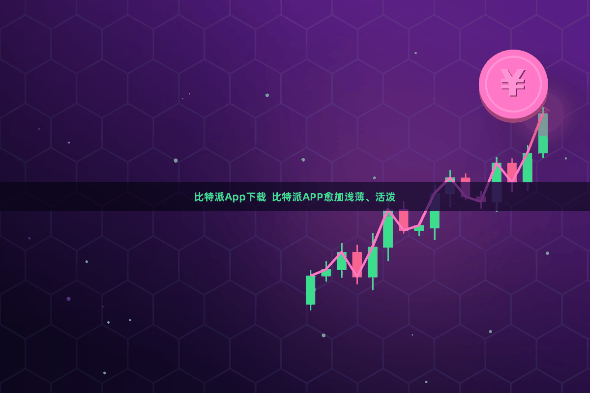 比特派App下载  比特派APP愈加浅薄、活泼